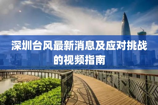 深圳臺風最新消息及應對挑戰(zhàn)的視頻指南