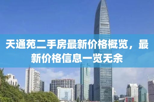 天通苑二手房最新價格概覽，最新價格信息一覽無余