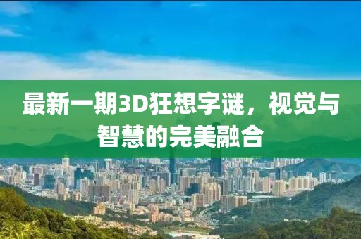 最新一期3D狂想字謎，視覺(jué)與智慧的完美融合