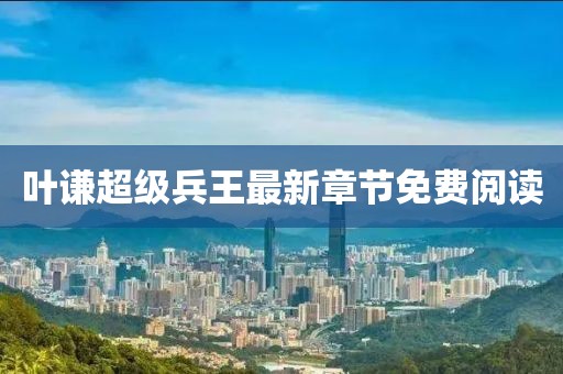 葉謙超級(jí)兵王最新章節(jié)免費(fèi)閱讀