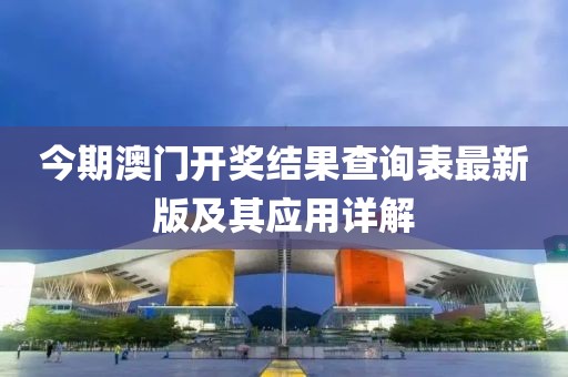 今期澳門開獎結(jié)果查詢表最新版及其應(yīng)用詳解