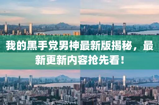 我的黑手黨男神最新版揭秘，最新更新內容搶先看！
