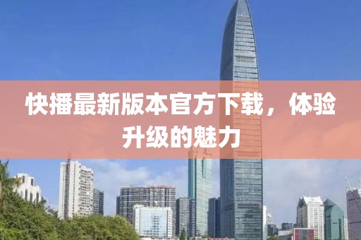 快播最新版本官方下載，體驗升級的魅力