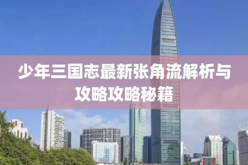 少年三國志最新張角流解析與攻略攻略秘籍