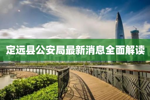 定遠縣公安局最新消息全面解讀