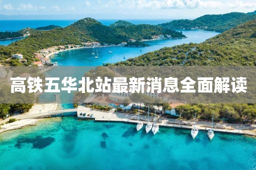 高鐵五華北站最新消息全面解讀