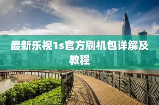 最新樂視1s官方刷機包詳解及教程