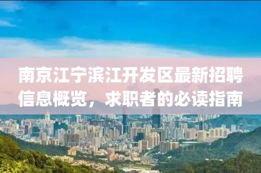 南京江寧濱江開發(fā)區(qū)最新招聘信息概覽，求職者的必讀指南