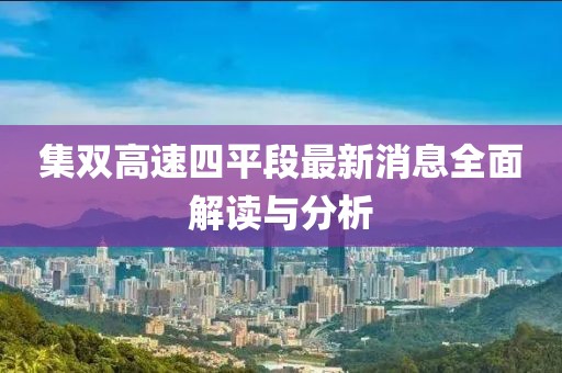 集雙高速四平段最新消息全面解讀與分析