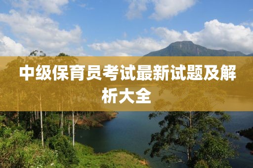 中級保育員考試最新試題及解析大全