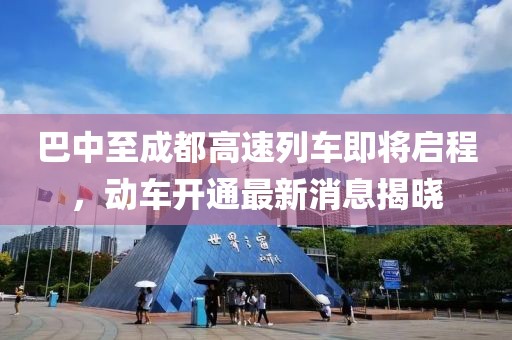 巴中至成都高速列車即將啟程，動車開通最新消息揭曉