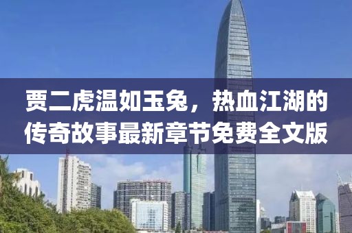 賈二虎溫如玉兔，熱血江湖的傳奇故事最新章節(jié)免費(fèi)全文版