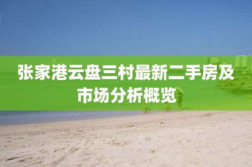 張家港云盤三村最新二手房及市場分析概覽