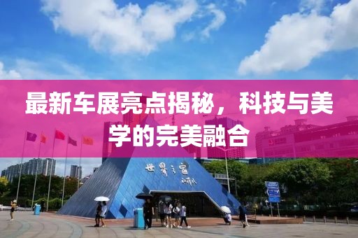最新車展亮點(diǎn)揭秘，科技與美學(xué)的完美融合