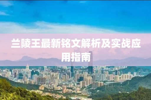 蘭陵王最新銘文解析及實(shí)戰(zhàn)應(yīng)用指南