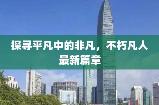 探尋平凡中的非凡，不朽凡人最新篇章
