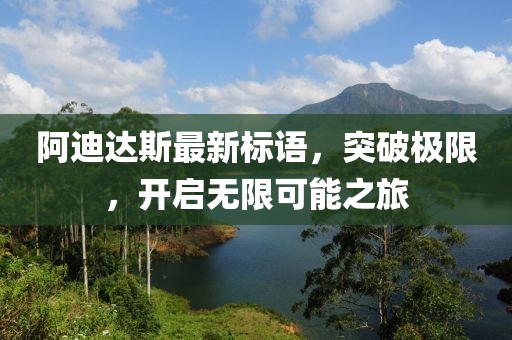 阿迪達斯最新標語，突破極限，開啟無限可能之旅