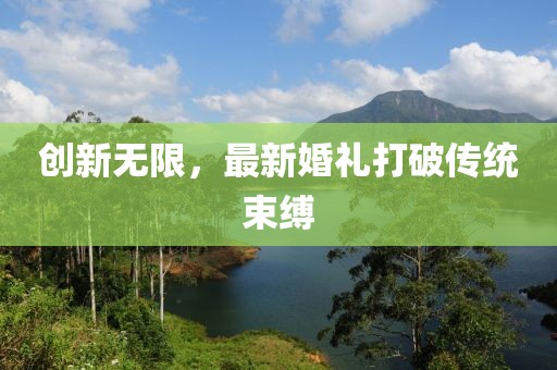 創(chuàng)新無限，最新婚禮打破傳統(tǒng)束縛