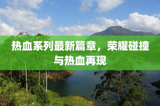 熱血系列最新篇章，榮耀碰撞與熱血再現(xiàn)