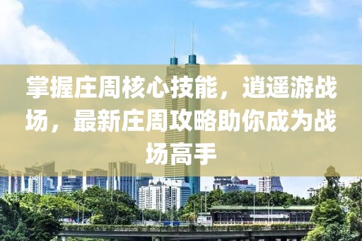 掌握莊周核心技能，逍遙游戰(zhàn)場，最新莊周攻略助你成為戰(zhàn)場高手