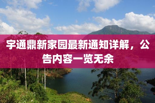 宇通鼎新家園最新通知詳解，公告內(nèi)容一覽無余