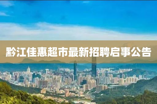 黔江佳惠超市最新招聘啟事公告