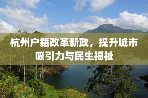 杭州戶籍改革新政，提升城市吸引力與民生福祉