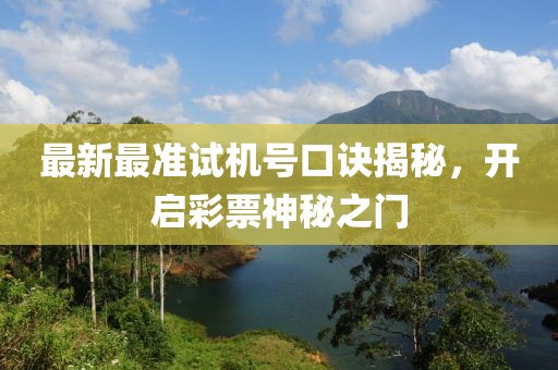 最新最準試機號口訣揭秘，開啟彩票神秘之門