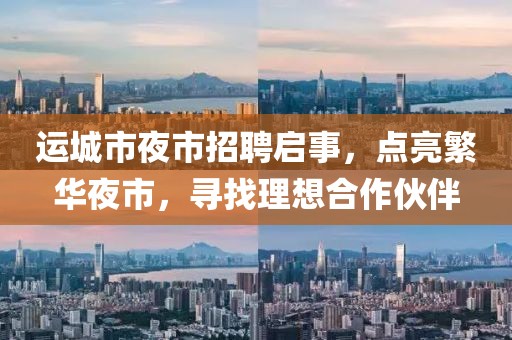 運城市夜市招聘啟事，點亮繁華夜市，尋找理想合作伙伴