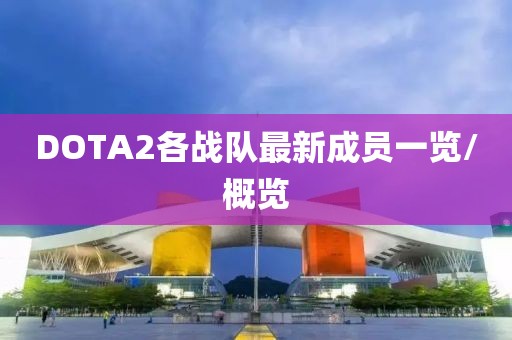 DOTA2各戰(zhàn)隊最新成員一覽/概覽