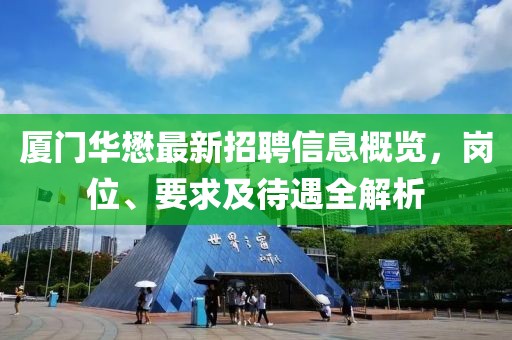 廈門華懋最新招聘信息概覽，崗位、要求及待遇全解析
