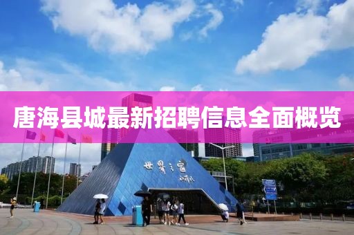 唐海縣城最新招聘信息全面概覽