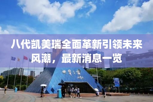 八代凱美瑞全面革新引領(lǐng)未來(lái)風(fēng)潮，最新消息一覽