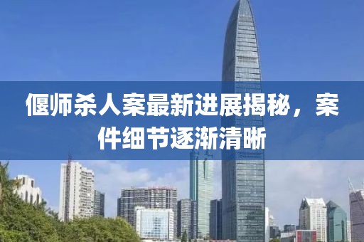 偃師殺人案最新進(jìn)展揭秘，案件細(xì)節(jié)逐漸清晰