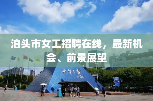 泊頭市女工招聘在線，最新機(jī)會(huì)、前景展望