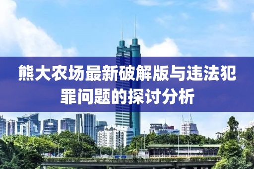 熊大農(nóng)場最新破解版與違法犯罪問題的探討分析