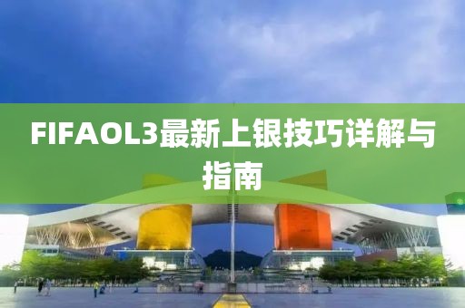 FIFAOL3最新上銀技巧詳解與指南