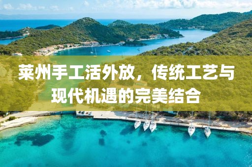 萊州手工活外放，傳統(tǒng)工藝與現(xiàn)代機(jī)遇的完美結(jié)合