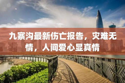 九寨溝最新傷亡報告，災難無情，人間愛心顯真情
