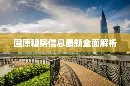 固原租房信息最新全面解析
