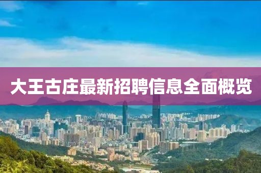 大王古莊最新招聘信息全面概覽
