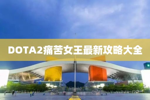 DOTA2痛苦女王最新攻略大全