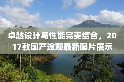 卓越設計與性能完美結合，2017款國產途觀最新圖片展示