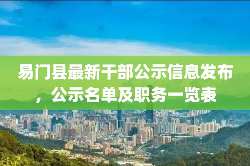 易門縣最新干部公示信息發(fā)布，公示名單及職務一覽表