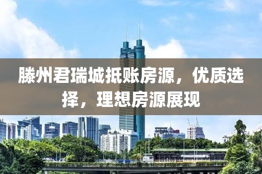 滕州君瑞城抵賬房源，優(yōu)質(zhì)選擇，理想房源展現(xiàn)
