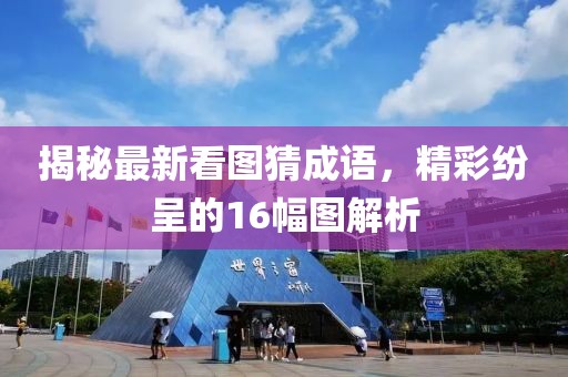 揭秘最新看圖猜成語(yǔ)，精彩紛呈的16幅圖解析