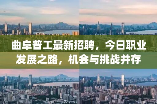 曲阜普工最新招聘，今日職業(yè)發(fā)展之路，機(jī)會與挑戰(zhàn)并存