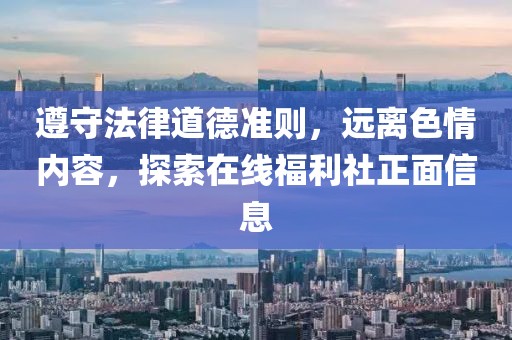 遵守法律道德準則，遠離色情內容，探索在線福利社正面信息