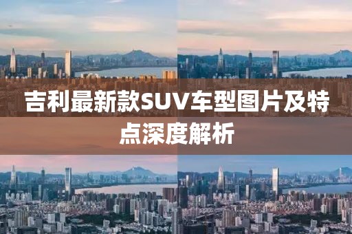 吉利最新款SUV車型圖片及特點深度解析