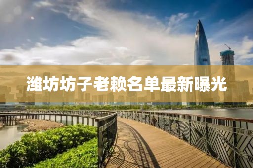 濰坊坊子老賴名單最新曝光
